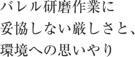 バレル研磨作業に妥協しない厳しさと、環境への思いやり